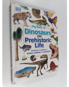 Kirjailijan Dean R. Lomax käytetty kirja My book of dinosaurs and prehistoric life : Animals and plants to amaze, surprise, and astonish