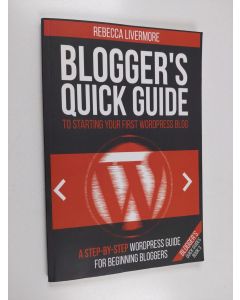 Kirjailijan Rebecca Livermore käytetty kirja Blogger's Quick Guide to Starting Your First Wordpress Blog : A Step-by-step Wordpress Guide for Beginning Bloggers