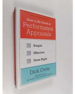 Kirjailijan Richard C. Grote käytetty kirja How to be good at performance appraisals : simple, effective, done right
