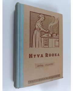 Kirjailijan Anna Olsoni käytetty kirja Hyvä ruoka : Anna Olsonin keittokirja II kotia ja koulua varten