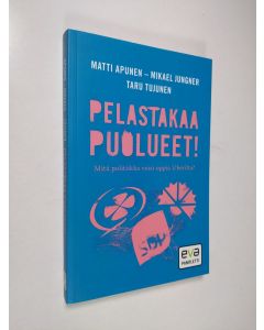 Kirjailijan Matti Apunen käytetty kirja Pelastakaa puolueet! : mitä politiikka voisi oppia Uberilta