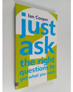 Kirjailijan Ian Cooper käytetty kirja Just Ask the Right Questions to Get What You Want