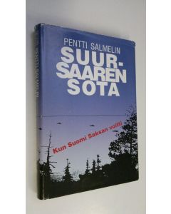 Kirjailijan Pentti Salmelin käytetty kirja Suursaaren sota : kun Suomi Saksan voitti