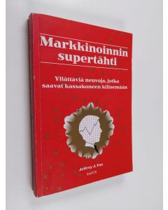 Kirjailijan Jeffrey J. Fox käytetty kirja Markkinoinnin supertähti : yllättäviä neuvoja, jotka saavat kassakoneen kilisemään