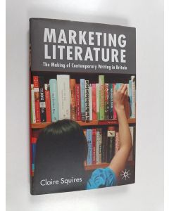 Kirjailijan Claire Squires käytetty kirja Marketing Literature - The Making of Contemporary Writing in Britain (ERINOMAINEN)