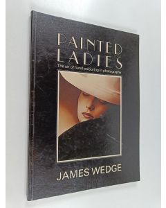 Kirjailijan James Wedge käytetty kirja Painted ladies : the art of hand-colouring in photography