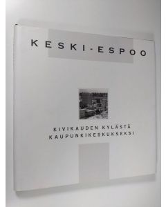 käytetty kirja Keski-Espoo : kivikauden kylästä kaupunkikeskukseksi