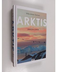 Kirjailijan Ville-Juhani Sutinen uusi kirja Arktis : likaista lunta (UUSI)