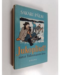 Kirjailijan Sakari Pälsi käytetty kirja Jukopliut! sanoi fallesmannin Arvo : uusia lapsekkaita jutelmia