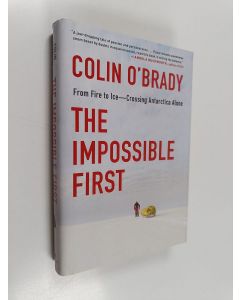 Kirjailijan Colin O'Brady käytetty kirja The impossible first : from fire to ice : crossing Antarctica alone