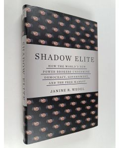 Kirjailijan Janine R. Wedel käytetty kirja Shadow elite : how the world's new power brokers undermine democracy, government, and the free market