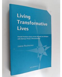 Kirjailijan Leena Rouhiainen käytetty kirja Living Transformative Lives : Finnish Freelance Dance Artists Brought Into Dialogue with Merleau-Ponty's Phenomenology : Doctoral Dissertation
