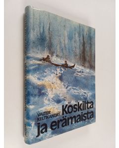Kirjailijan Valter Keltikangas käytetty kirja Koskilta ja erämaista