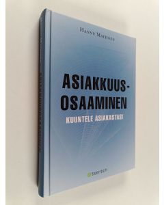 Kirjailijan Hannu Mattinen käytetty kirja Asiakkuusosaaminen : kuuntele asiakastasi