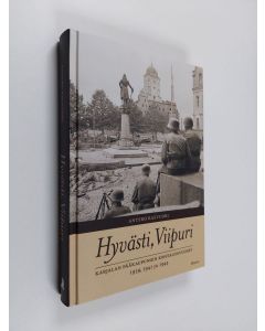 Kirjailijan Antero Raevuori käytetty kirja Hyvästi, Viipuri : Karjalan pääkaupungin kohtalonvuodet 1939, 1941 ja 1944