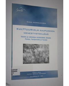 Kirjailijan Kimmo Kainulainen käytetty kirja Kulttuuriala kaupunkien menestystekijänä : visioita ja näköaloja Jyväskylästä, Oulusta, Porista, Tampereelta ja Turusta