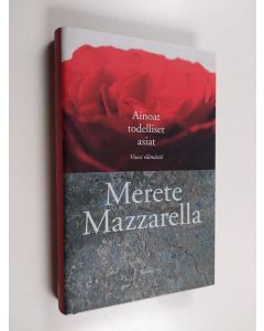 Kirjailijan Merete Mazzarella käytetty kirja Ainoat todelliset asiat : vuosi elämästä
