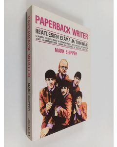 Kirjailijan Mark Shipper käytetty kirja Paperback writer : Beatlesien elämä ja toiminta