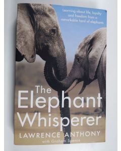 Kirjailijan Lawrence Anthony käytetty kirja Elephant whisperer : learning about life, loyalty and freedom from a remarkable herd of elephants