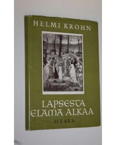 Kirjailijan Helmi Krohn käytetty kirja Lapsesta elämä alkaa : kuvauksia nuorisolle