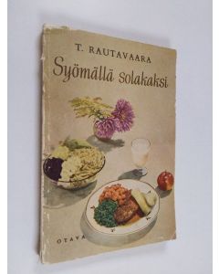 Kirjailijan Toivo Rautavaara käytetty kirja Syömällä solakaksi : ilman kalorialaskua ja paastoamista