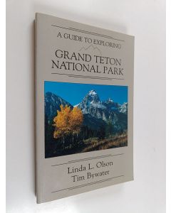 Kirjailijan Linda L. Olson & Tim Bywater käytetty kirja A Guide to Exploring Grand Teton National Park