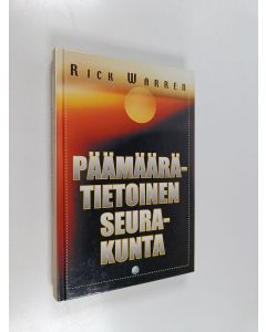 Kirjailijan Rick Warren käytetty kirja Päämäärätietoinen seurakunta : kasvua sanomasta ja tehtävästä tinkimättä