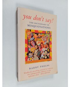 Kirjailijan Barry Phelps käytetty kirja You don't say! : the dictionary of misquotations