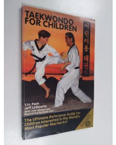 Kirjailijan Yeon Hee Park & Yeon Hwan Park ym. käytetty kirja Taewondo for Children - The Ultimate Reference Guide for Children Interested in the World's Most Popular Martial Art