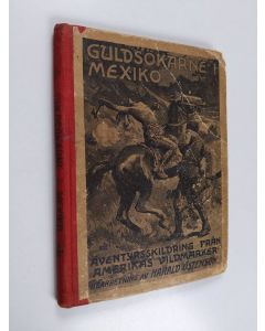 Kirjailijan Harald Östenson käytetty kirja Guldsökarne i Mexiko - äventyrsskrildring från Amerikas vildmarker