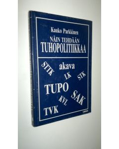 Kirjailijan Kauko Parkkinen käytetty kirja Näin tehdään tuhopolitiikkaa eli Suomi-neito työmarkkinamafian pakkosyleilyssä