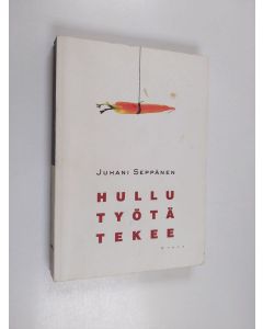Kirjailijan Juhani Seppänen käytetty kirja Hullu työtä tekee