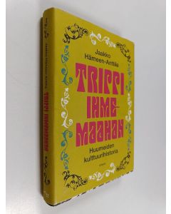 Kirjailijan Jaakko Hämeen-Anttila käytetty kirja Trippi ihmemaahan : huumeiden kulttuurihistoria