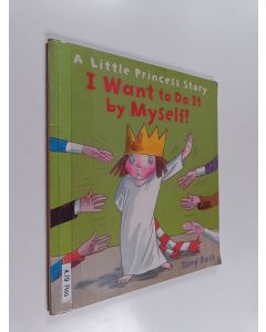Kirjailijan Tony Ross käytetty kirja I want to do it myself : a Little Princess story