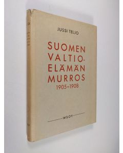 Kirjailijan Jussi Teljo käytetty kirja Suomen valtioelämän murros 1905-1908