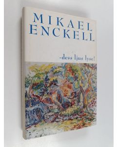 Kirjailijan Mikael Enckell käytetty kirja - dess ljus lyse! : en biografisk studie över Rabbe Enckell 1937-1950