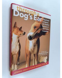 Kirjailijan Joshua Leeds & Susan Wagner käytetty kirja Through a Dog's Ear : Using Sound to Improve the Health and Behavior of Your Canine Companion