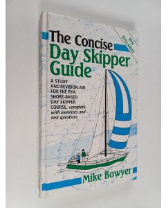 Kirjailijan Mike Bowyer käytetty kirja The Concise Day Skipper Guide : A Study and Revision Aid for the RYA Day Skipper and Watch Leader Shore Based Course
