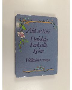Kirjailijan Aleksis Kivi käytetty kirja Heilahda korkeelle, keinu : valikoima runoja