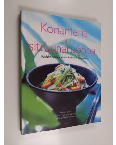 Kirjailijan Wendy Hutton käytetty kirja Korianteria ja sitruunaruohoa : kaakkoisaasialaisen keittiön parhaat
