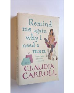 Kirjailijan Claudia Carroll käytetty kirja Remind me again why I need a man