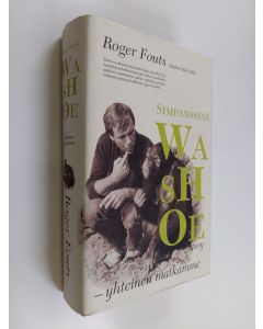 Kirjailijan Roger Fouts käytetty kirja Simpanssini Washoe : yhteinen matkamme ja mitä simpanssit opettivat meistä ihmisistä