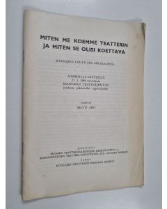 Kirjailijan Matti Aro käytetty teos Miten me koemme teatterin ja miten se olisi koettava : Katsojien osuus eri aikakausina : Aineksia ja näytteitä 27.3.1968 vietettävän Maailman teatteripäivän johdosta pidettäviksi oppitunneiksi