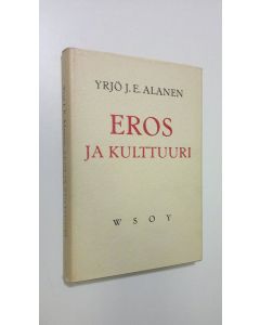 Kirjailijan Yrjö J. E. Alanen käytetty kirja Eros ja kulttuuri