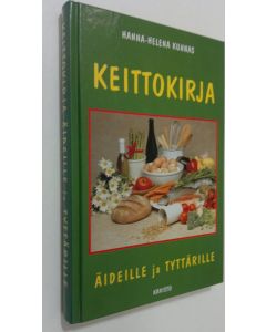Kirjailijan Hanna-Helena Kunnas käytetty kirja Keittokirja äideille ja tyttärille : 230 kasvi-, kala-, liha-, jälkiruoka- ja leivosohjetta