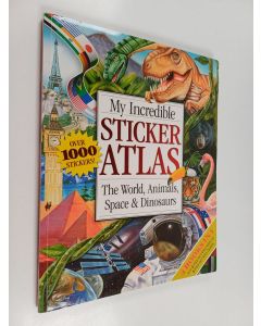 käytetty kirja My incredible sticker atlas bindup : the world, animals, space and dinosaurs
