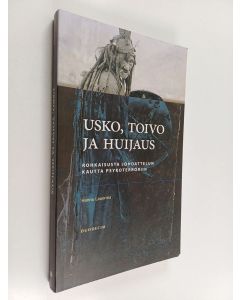 Kirjailijan Hannu Lauerma käytetty kirja Usko, toivo ja huijaus : rohkaisusta johdattelun kautta psykoterroriin