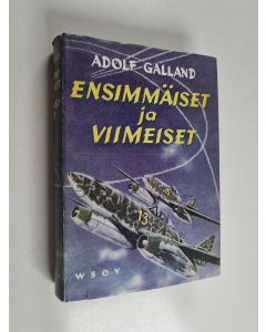 Kirjailijan Adolf Galland käytetty kirja Ensimmäiset ja viimeiset : Saksan hävittäjälentäjät toisessa maailmansodassa