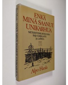 Kirjailijan Alpo Harala käytetty kirja Enkä minä saanut unikarhua : erätarinoita (tekijän omiste)