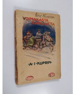 Kirjailijan Aleksandr Ivanovič Kuprin käytetty kirja Voimakasta rakkautta : romaani